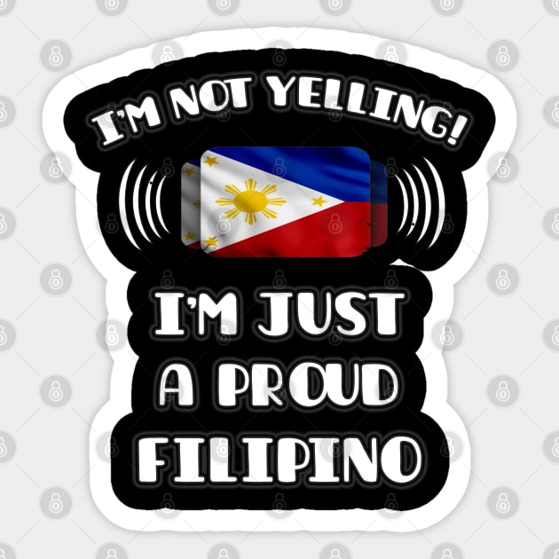 I'm Not Yelling I'm A Proud Filipino - Gift for Filipino With Roots From Philippines Sticker by Country Flags